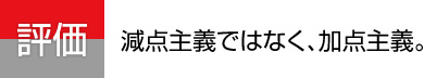 減点主義ではなく、加点主義。