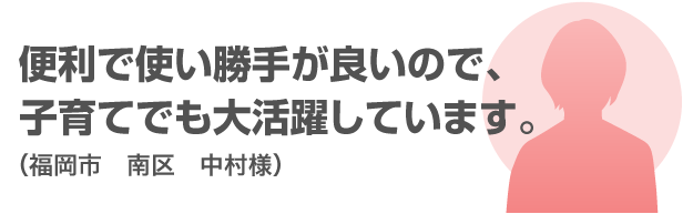 便利で使い勝手が良いので、子育てでも大活躍しています。